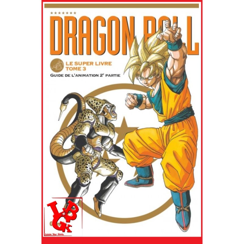 DRAGON BALL : Le super Livre 3 (Novembre 2023) Vol. 03 Guide de l'animation par Glenat Manga little big geek 9782344049396 - LiB